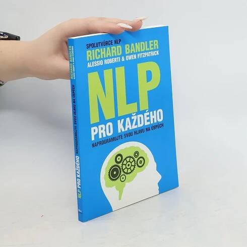 Richard Wayne Bandler NLP pro každého. Naprogramujte svou hlavu na úspěch