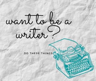 Want to Be a Writer? Make Sure You Do These Things