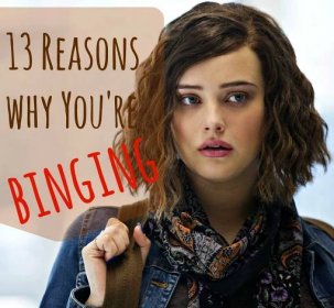 13 Reasons Why You’re Binging
