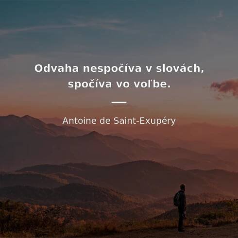 Antoine de Saint-Exupéry citát: „Odvaha nespočíva v slovách, spočíva vo voľbe.“