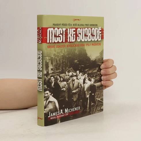 Most ke svobodě : krvavé události revolučního roku 1956 v Maďarsku