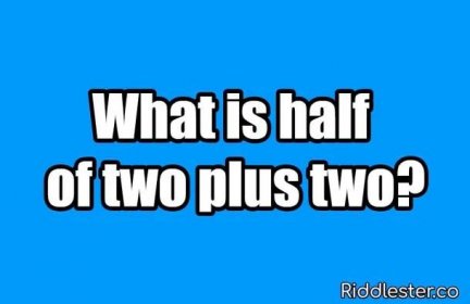 What is half of two plus two Riddle