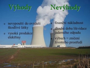 dlouhá doba likvidace jaderného odpadu. výbuch = zničení životního prostředí. nevypouští do ovzduší škodlivé látky. vysoká produkce elektřiny.