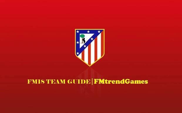 FM18 Team Guide: Atlético de Madrid