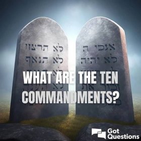 What are the Ten Commandments? What is the Decalogue? | GotQuestions.org