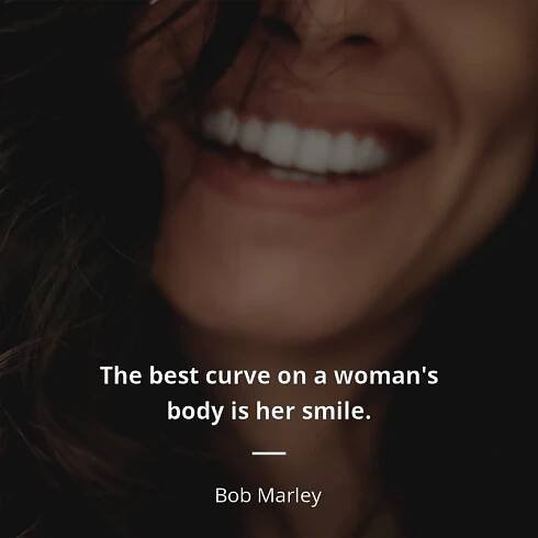 The best curve on a woman's body is her smile.