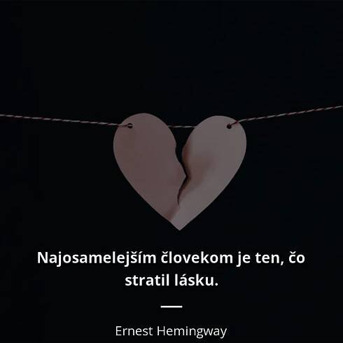 Najosamelejším človekom je ten, čo stratil lásku.