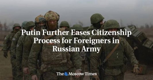 Putin Further Eases Citizenship Process for Foreigners in Russian Army