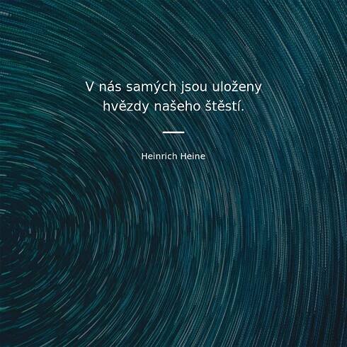 V nás samých jsou uloženy hvězdy našeho štěstí.