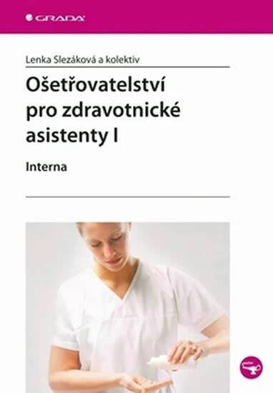 Ošetřovatelství pro zdravotnické asistenty I - interna - kolektiv autorů, Lenka Slezáková - Ostatní zboží nezařazeno