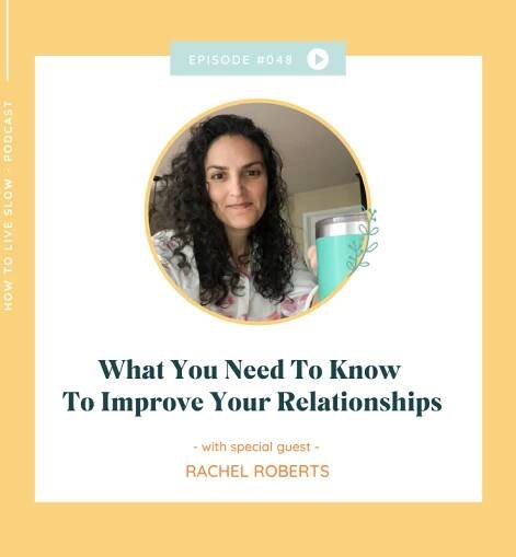 Episode #48 What You Need To Know To Improve Your Relationships - How to Live Slow