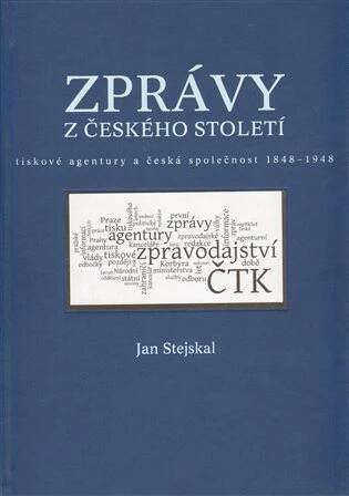 Zprávy z českého století : tiskové agentury a česká společnost 1848 - 1948