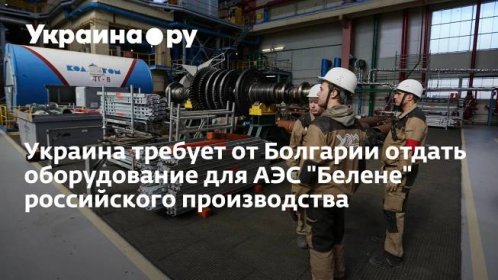 Украина требует от Болгарии отдать оборудование для АЭС "Белене" российского производства
