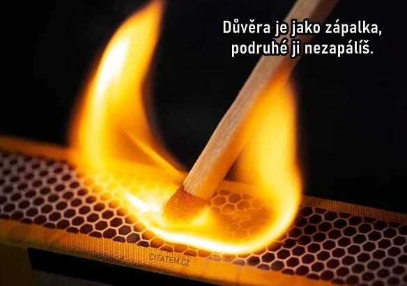 Důvěra je jako zápalka... Citát, citáty, pravdivé citáty