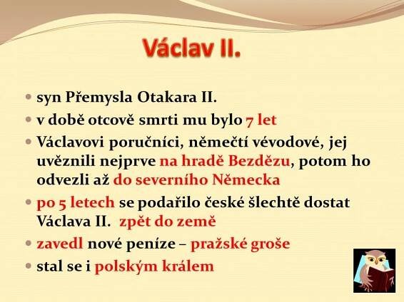 Václavovi poručníci, němečtí vévodové, jej uvěznili nejprve na hradě Bezdězu, potom ho odvezli až do severního Německa. po 5 letech se podařilo české šlechtě dostat Václava II. zpět do země. zavedl nové peníze – pražské groše. stal se i polským králem.