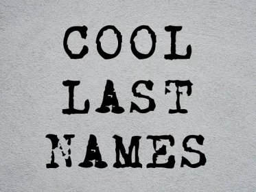 Cool Last Names: 500 Great Last Name Ideas for Fictional Characters