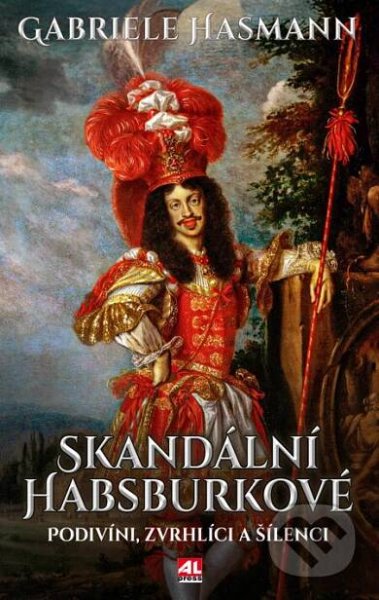 Skandální Habsburkové - Podivíni, zvrhlíci a šílenci - Hasmann Gabriele