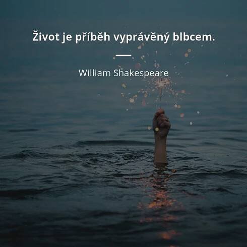 Život je příběh vyprávěný blbcem.