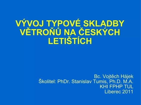 VÝVOJ TYPOVÉ SKLADBY
 VĚTROŇŮ NA ČESKÝCH
      LETIŠTÍCH



                              Bc. Vojtěch Hájek
    Školitel: PhDr. Stanislav Tumis, Ph.D. M.A.
                                KHI FPHP TUL
                                   Liberec 2011
 