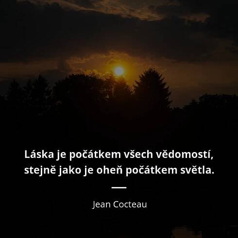 Láska je počátkem všech vědomostí, stejně jako je oheň...