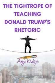 The Tightrope of Teaching Donald Trump's Rhetoric - Angie Kratzer