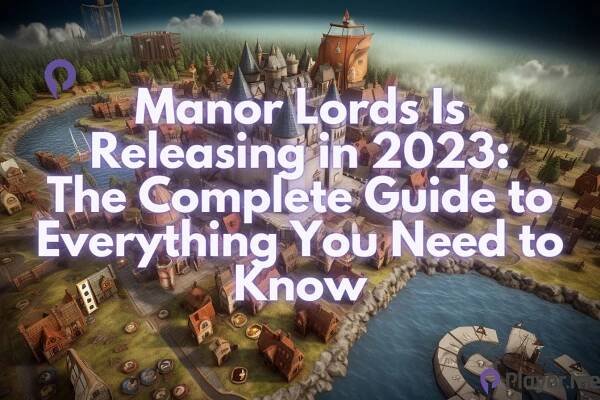 Manor Lords Is Releasing in 2023: The Complete Guide to Everything You Need to Know