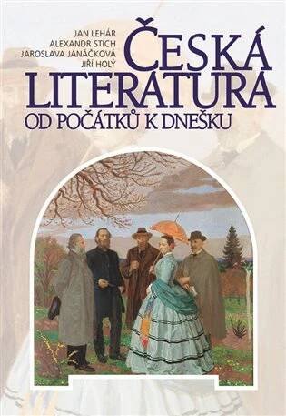 Česká literatura od počátku k dnešku - Jiří Holý, Jaroslava Janáčková, Jan Lehár, Alexandr Stich