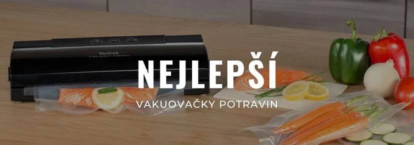 Nejlepší vakuovačky potravin 2025: Recenze, test a srovnání
