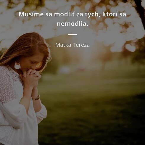 Matka Tereza citát: „Musíme sa modliť za tých, ktorí sa nemodlia.“
