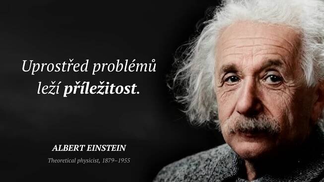 Uprostřed problémů leží příležitost.