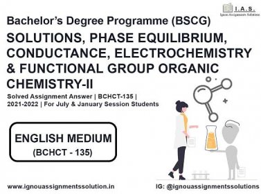 Bachelor’s Degree Programme (BSCG) – SOLUTIONS, PHASE EQUILIBRIUM, CONDUCTANCE, ELECTROCHEMISTRY & FUNCTIONAL GROUP ORGANIC CHEMISTRY-II Solved Assignment Answer | BCHCT 135 | 2021-2022