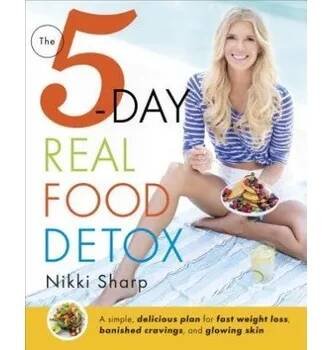 The 5-Day Real Food Detox: A Simple, Delicious Plan for Fast Weight Loss, Banished Cravings, and Glowing Skin – Nikki Sharp (EN)
