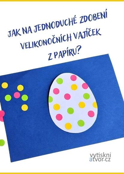 Jak jednoduše ozdobit velikonoční vajíčka z papíru? Tipy a návody najdete v článku na webu. Zvládnou to i ti nejmenší!