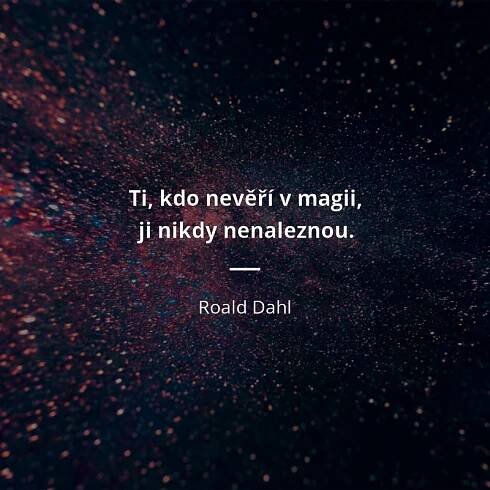 Roald Dahl citát: „Ti, kdo nevěří v magii, ji nikdy nenaleznou.“