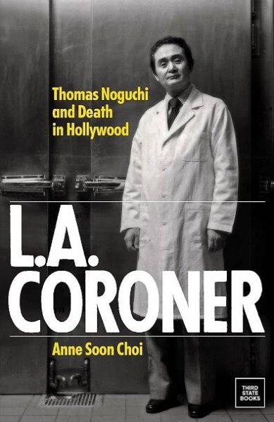"L.A. Coroner: Thomas Noguchi and Death in Hollywood" by Anne Soon Choi.