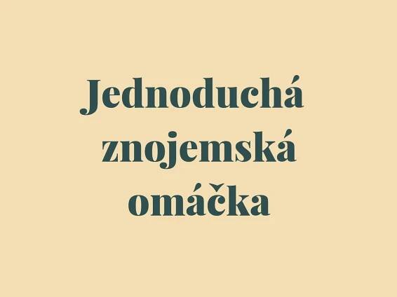 Jednoduchá znojemská omáčka recept