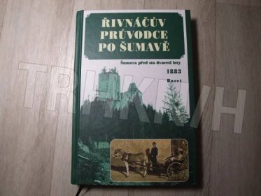 Kniha Řivnáčův průvodce po Šumavě - zevrubný popis celé Šumavy, jejích svahů, blízkých důležitých měst a krajin a pohoří