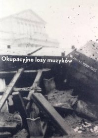 OKUPACYJNE LOSY MUZYKÓW WARSZAWA 1939-1945 (TOM 2)