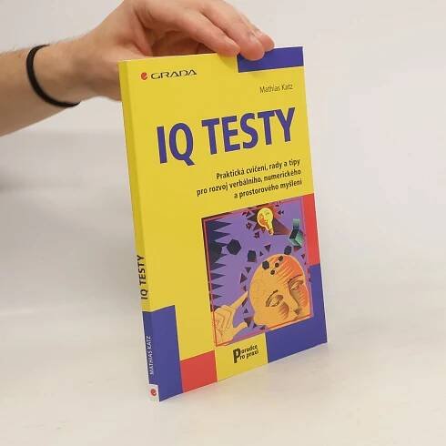 IQ testy: Praktická cvičení, rady a tipy pro rozvoj verbálního, numerického a prostorového myšlení