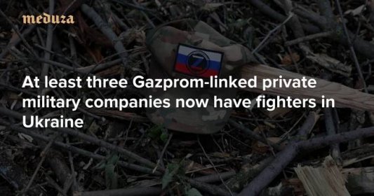 It’s not just Wagner At least three Gazprom-linked private military companies now have fighters in Ukraine — Meduza