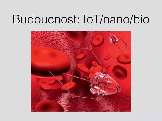 Budoucnost: IoT/nano/bio
 