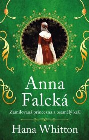 Whitton Hana: Anna Falcká - Zamilovaná princezna a osamělý král