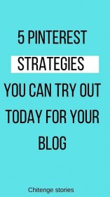 5 Pinterest Strategies You Can Try Out Today For Your Blog - Chitenge Stories - For Her
