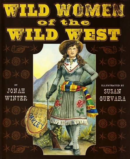 Wild Women of the Wild West by Jonah Winter, Holiday House, 2011