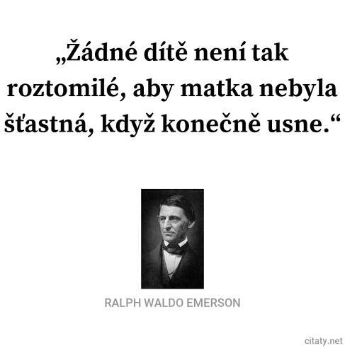 Žádné dítě není tak roztomilé, aby matka nebyla šťastná,...