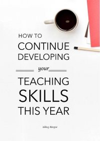 How to Continue Developing Your Teaching Skills This Year