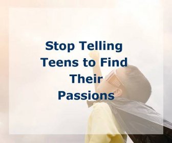Stop Telling Teens to Find Their Passions - Insight Education