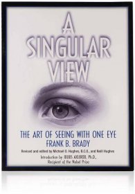 A Singular View, The Art of Seeing with One Eye by Frank B. Brady