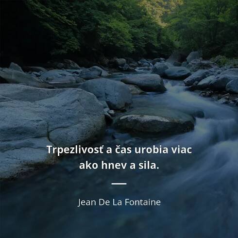 Jean De La Fontaine citát: „Trpezlivosť a čas urobia viac ako hnev a sila.“