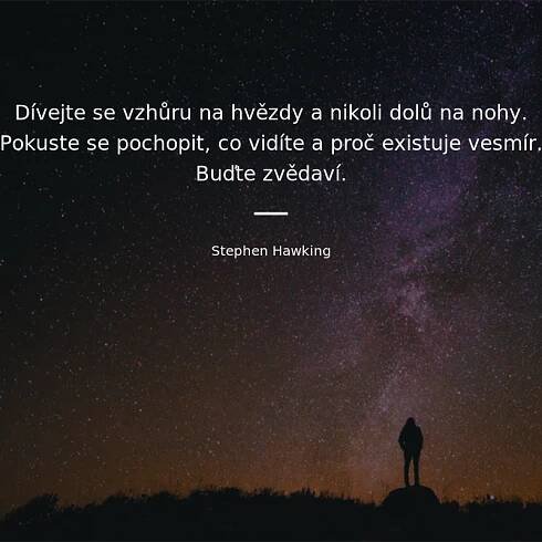 Dívejte se vzhůru na hvězdy a nikoli dolů na nohy. Pokuste...